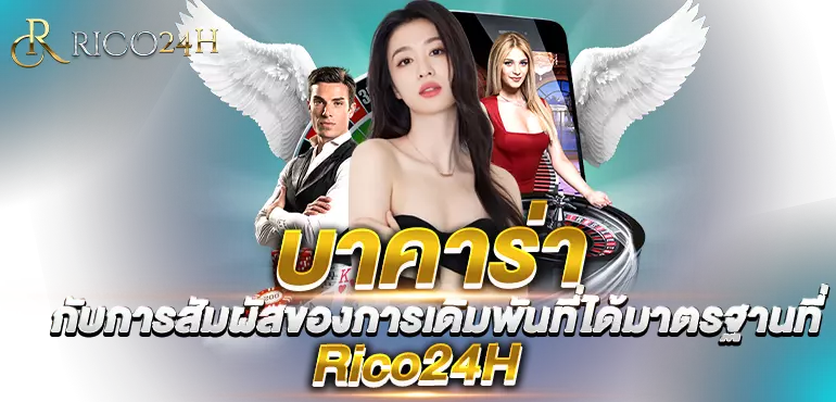 บาคาร่า กับการสัมผัสของการเดิมพันที่ได้มาตรฐานที่ Rico24H