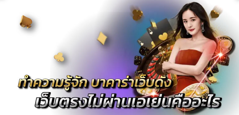 ทำความรู้จัก บาคาร่าเว็บดัง เว็บตรงไม่ผ่านเอเย่นต์คืออะไร