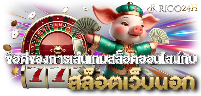 RICO24H ข้อดีของการเล่นเกมสล็อตออนไลน์กับ สล็อตเว็บนอก