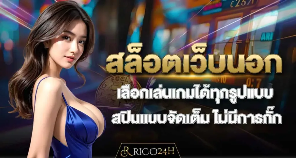 RICO24H สล็อตเว็บนอก เลือกเล่นเกมได้ทุกรูปแบบ สปินแบบจัดเต็ม ไม่มีการกั๊ก